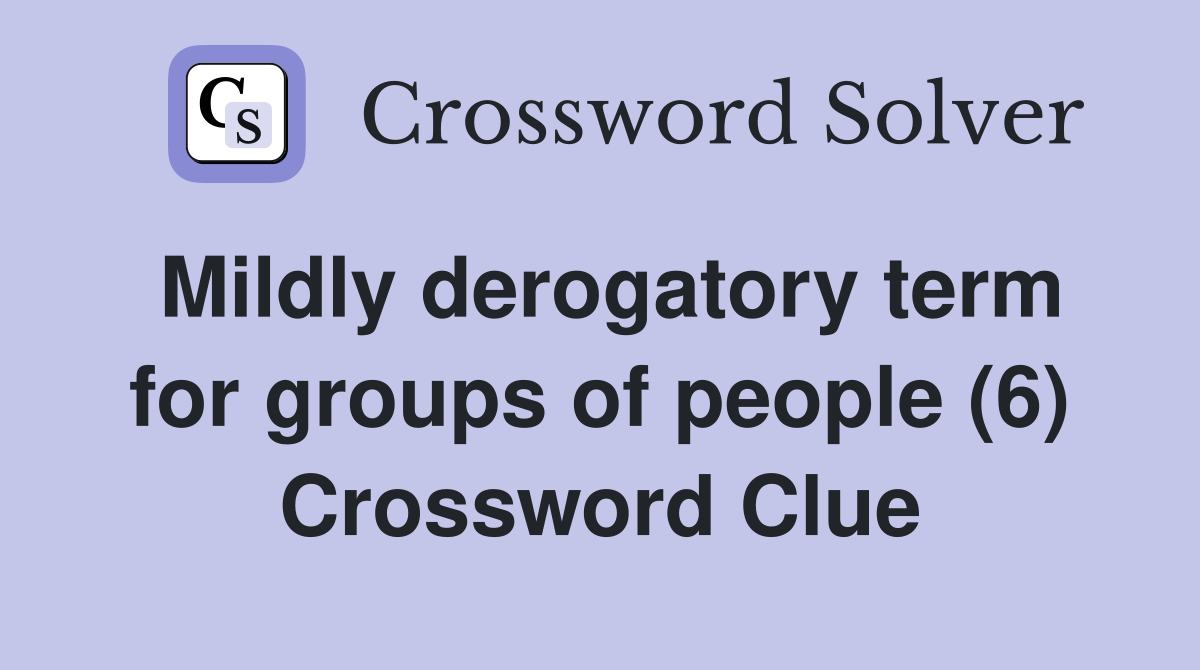 Mildly derogatory term for groups of people (6) Crossword Clue