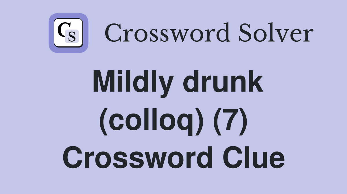 Mildly drunk (colloq) (7) Crossword Clue