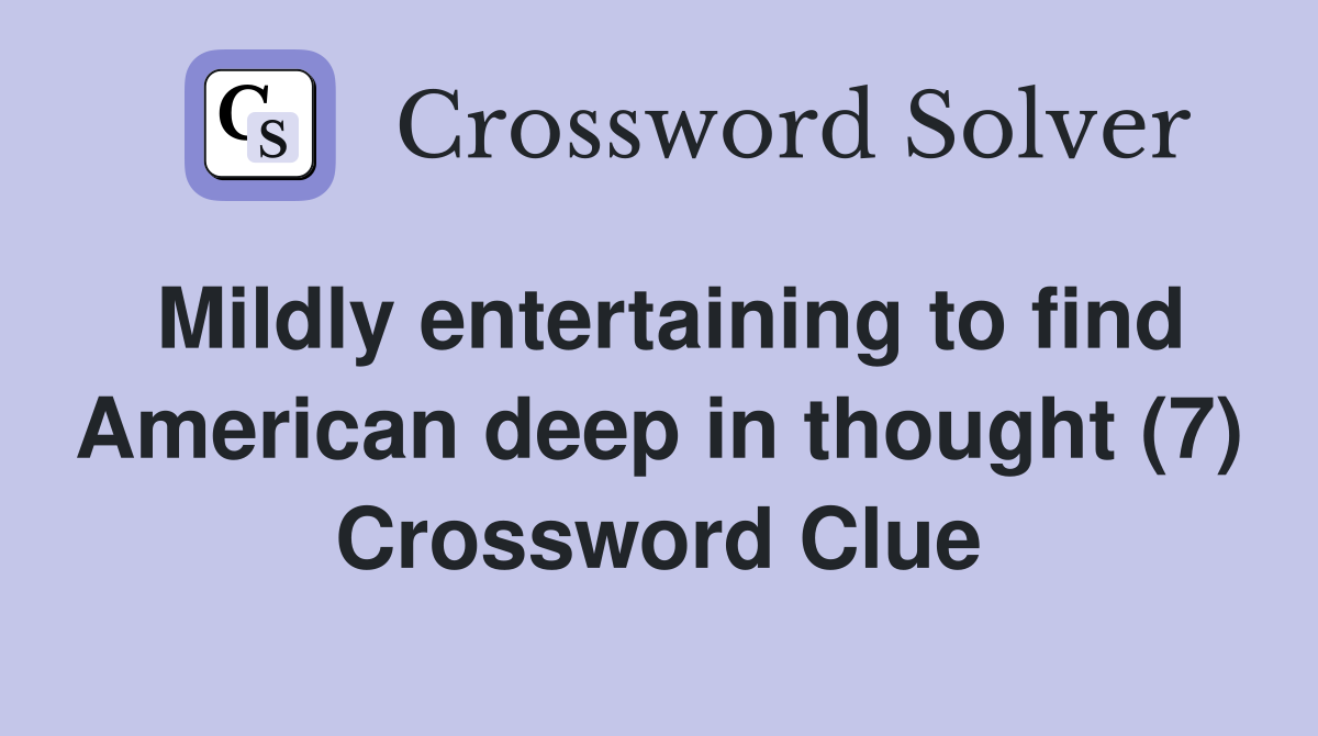 Mildly entertaining to find American deep in thought (7) Crossword Clue