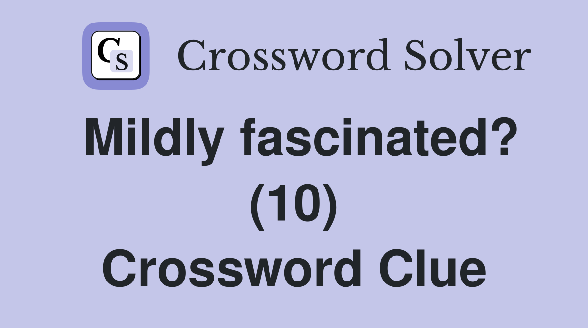 Mildly fascinated? (10) Crossword Clue