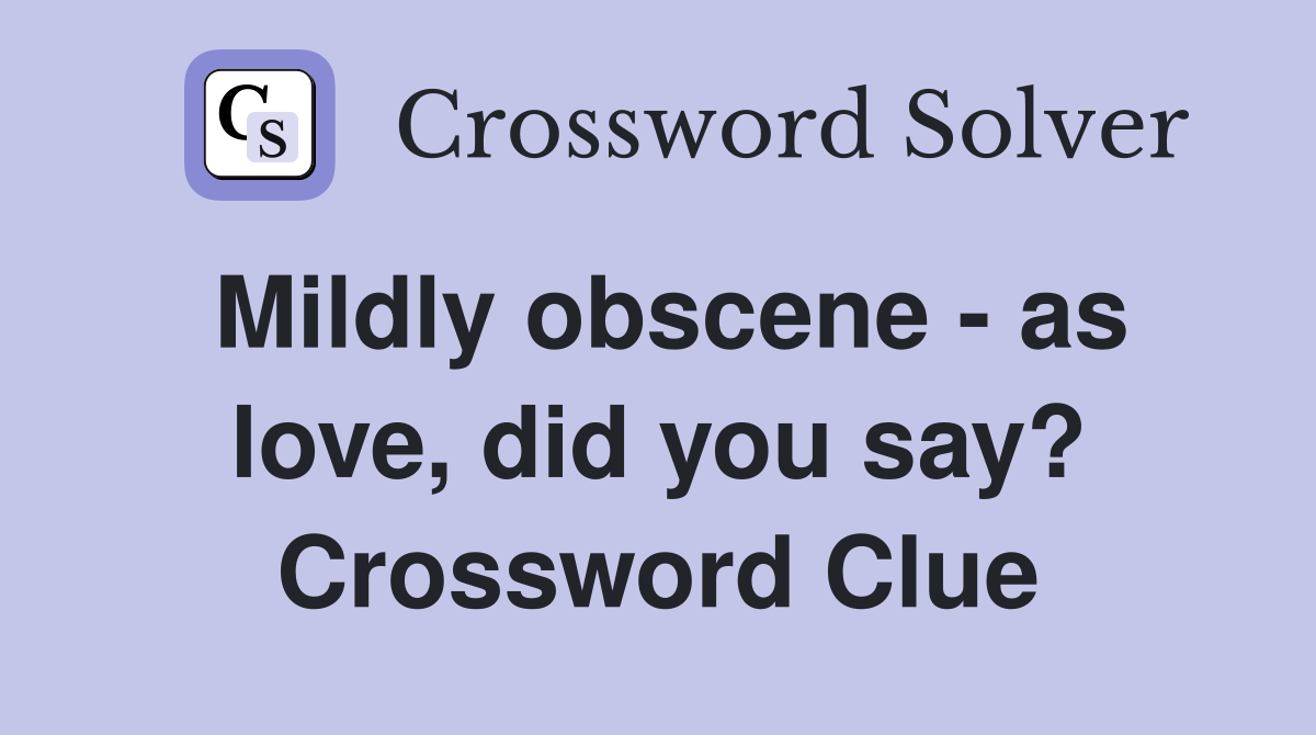 Mildly obscene - as love, did you say? Crossword Clue