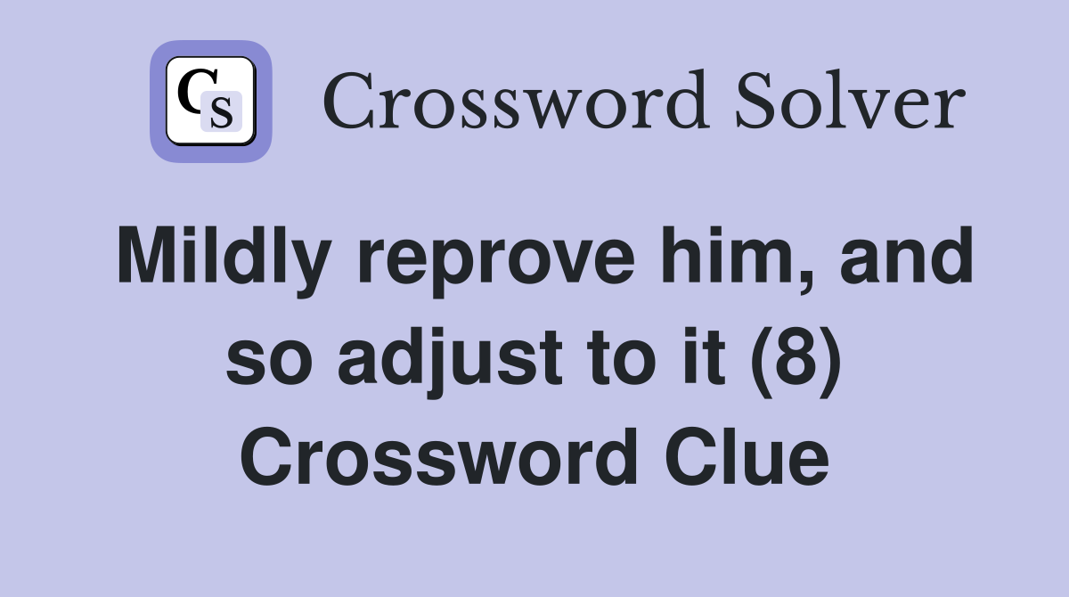 Mildly reprove him, and so adjust to it (8) Crossword Clue