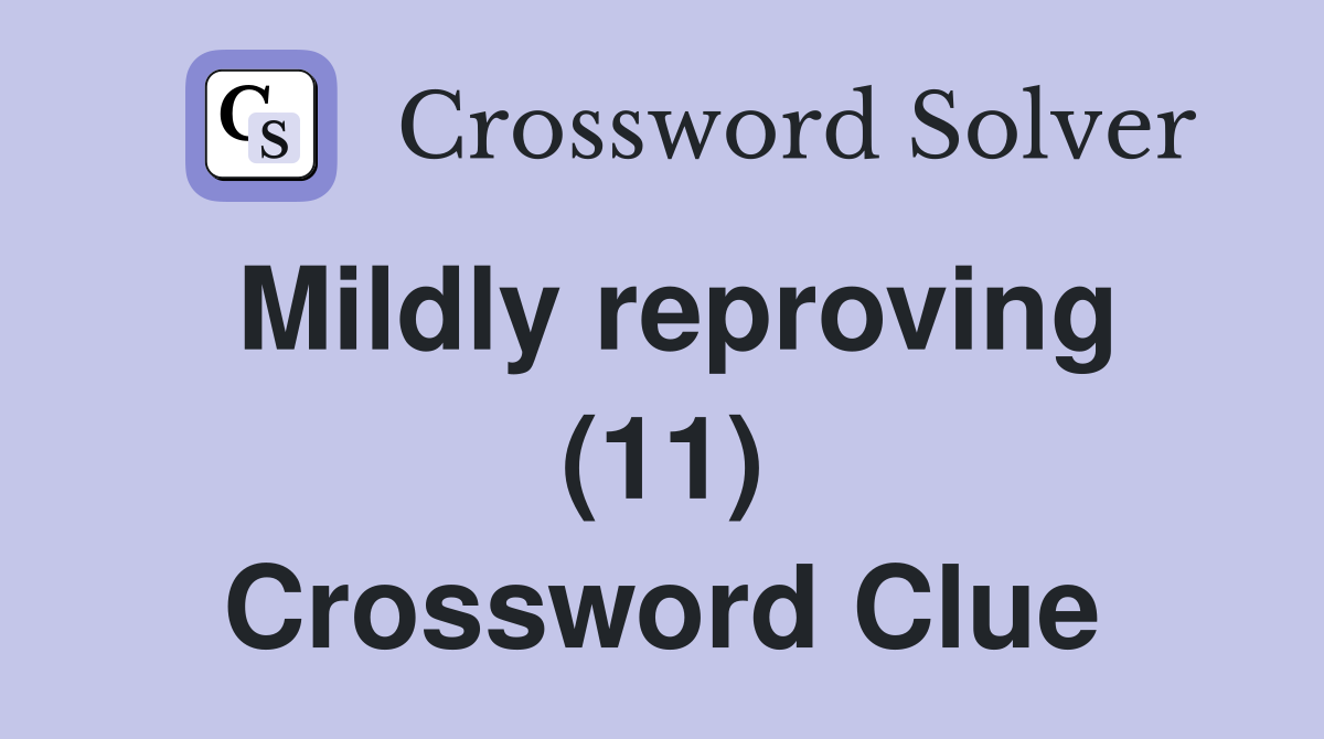 Mildly reproving (11) Crossword Clue