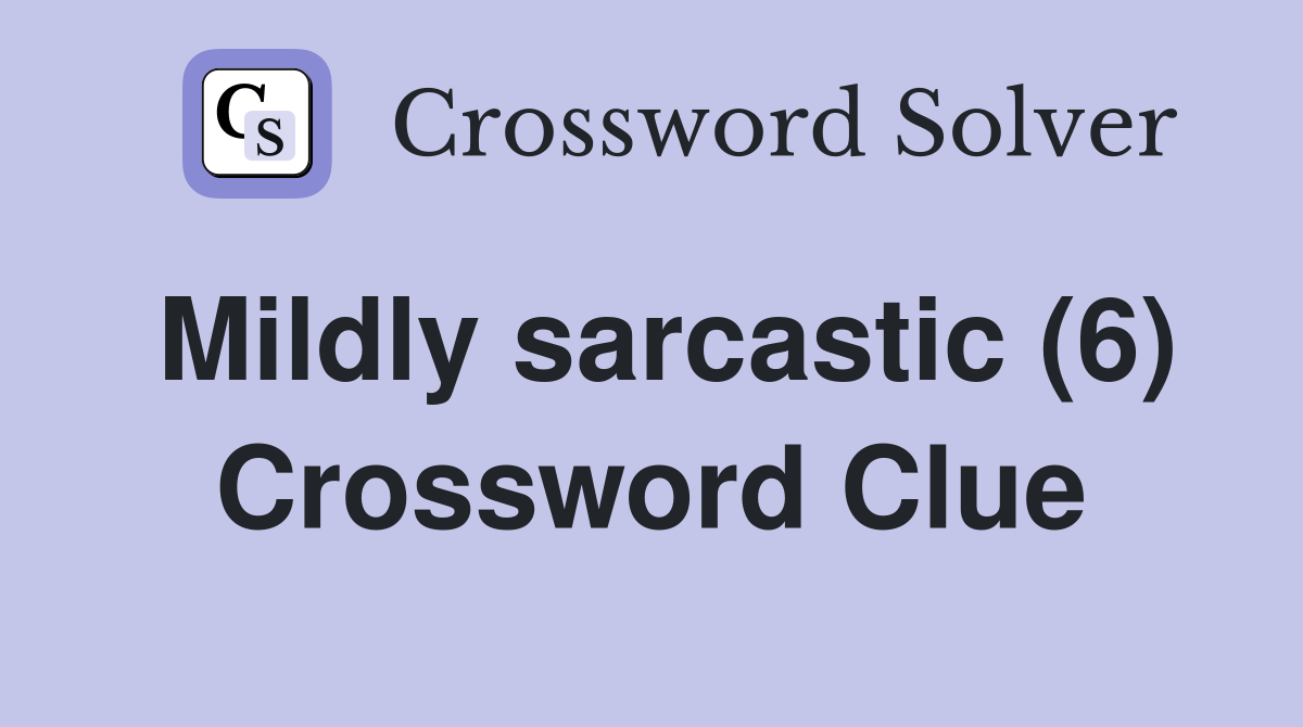 Mildly sarcastic (6) Crossword Clue