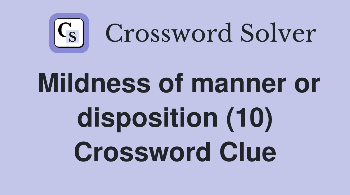 Mildness of manner or disposition (10) Crossword Clue