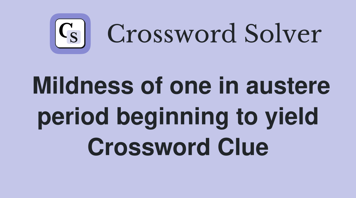 Mildness of one in austere period beginning to yield Crossword Clue