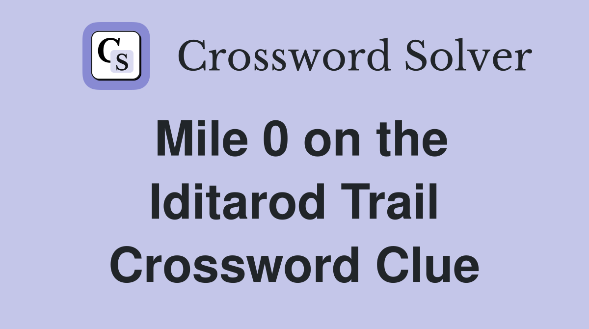 Mile 0 on the Iditarod Trail Crossword Clue