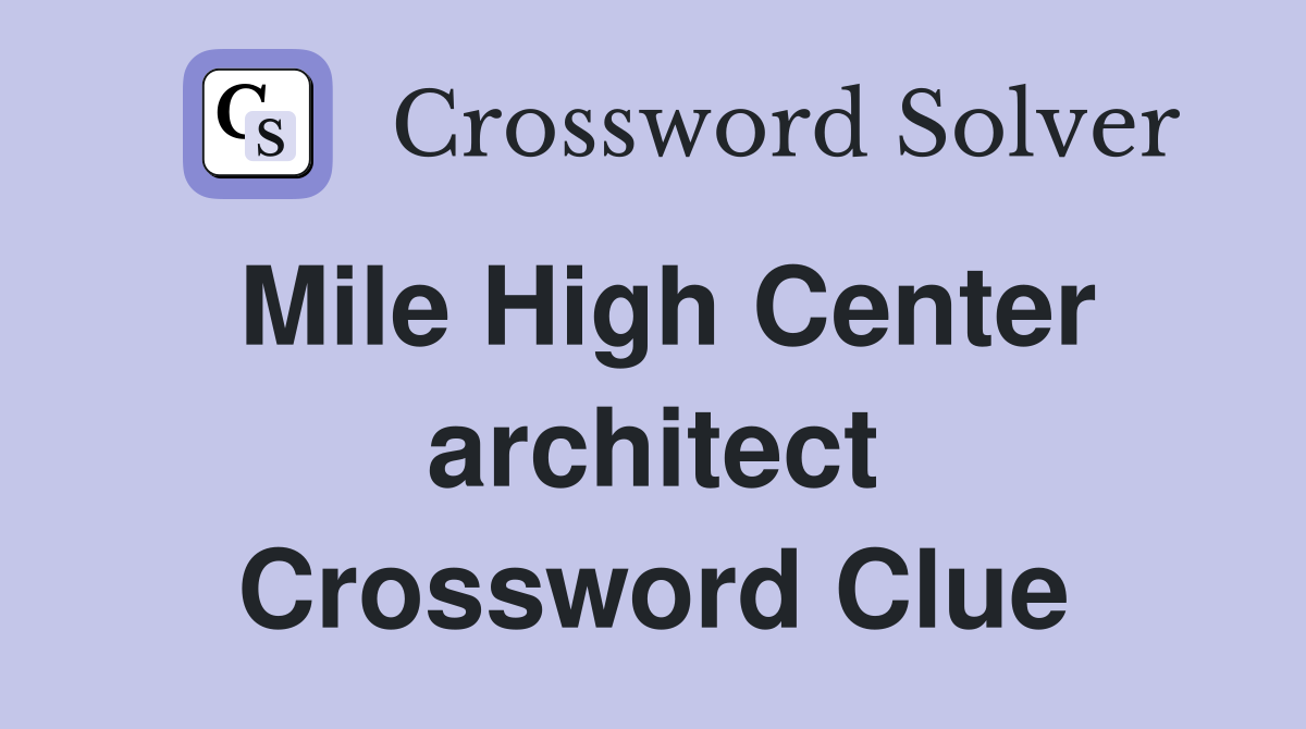 Mile High Center architect Crossword Clue