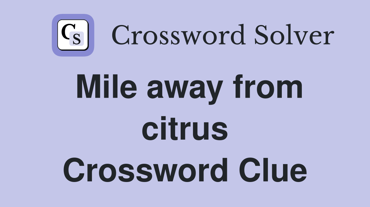 Mile away from citrus Crossword Clue