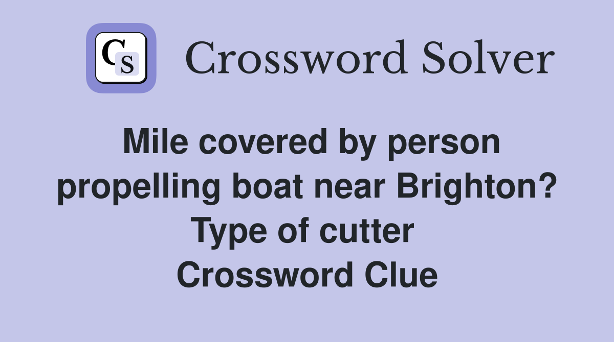 Mile covered by person propelling boat near Brighton? Type of cutter  Crossword Clue