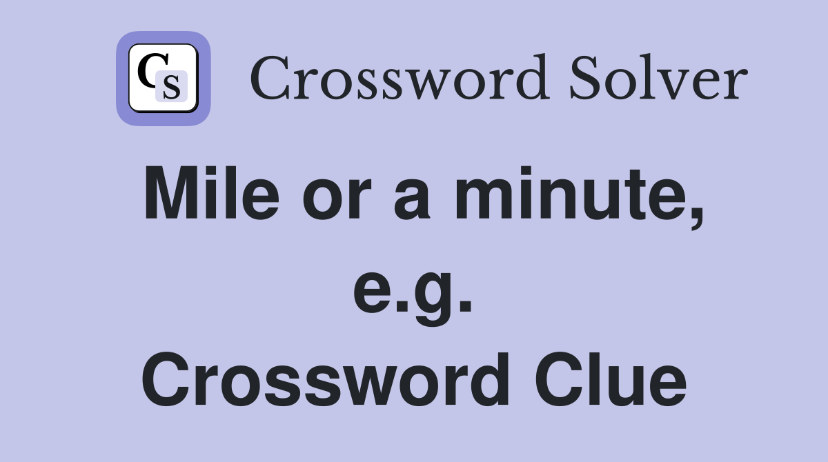 Mile or a minute, e.g. Crossword Clue
