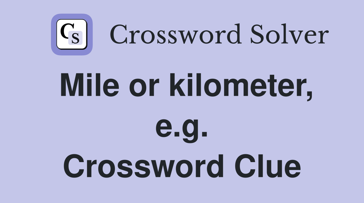 Mile or kilometer, e.g. Crossword Clue