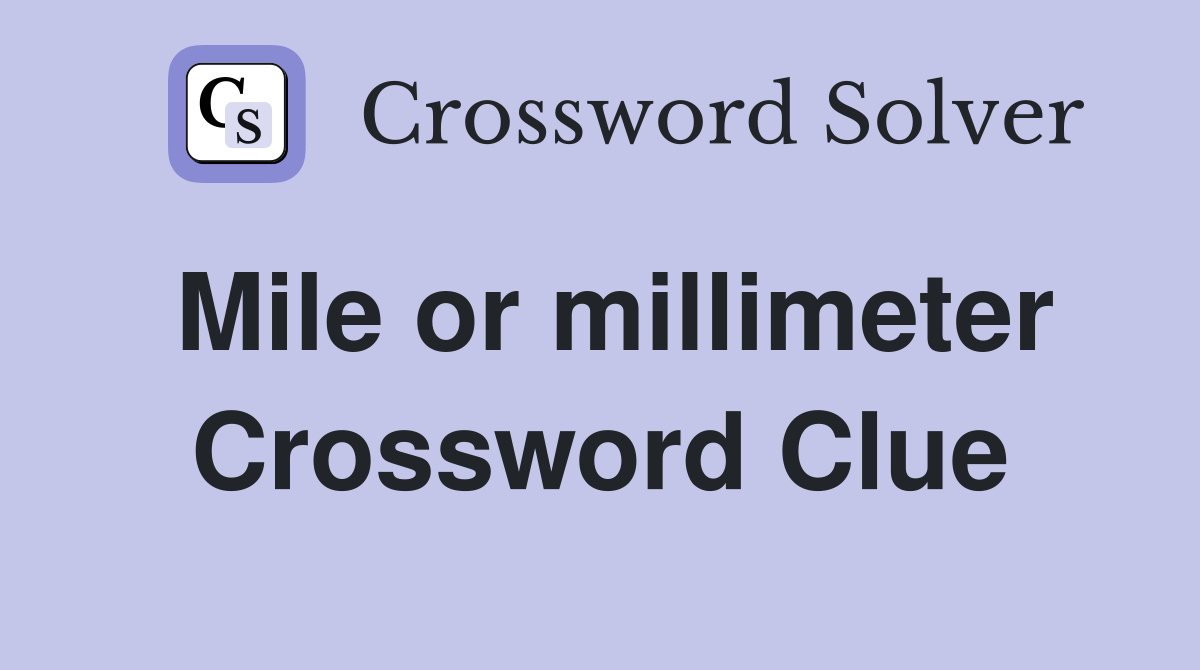 Mile or millimeter Crossword Clue
