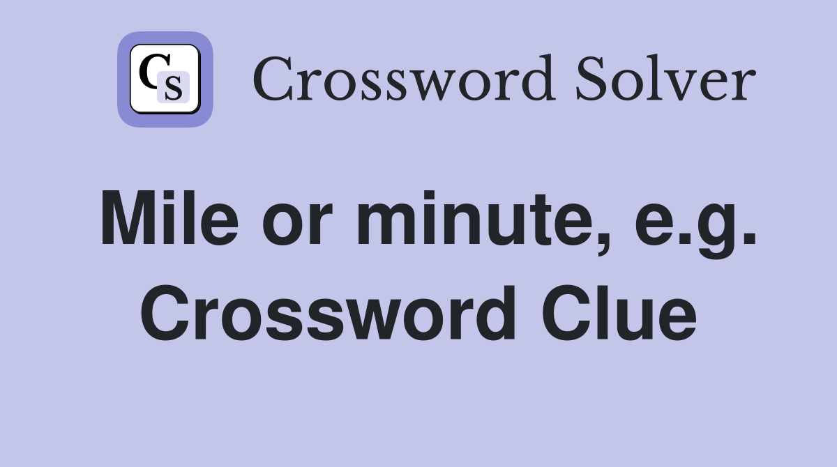 Mile or minute, e.g. Crossword Clue