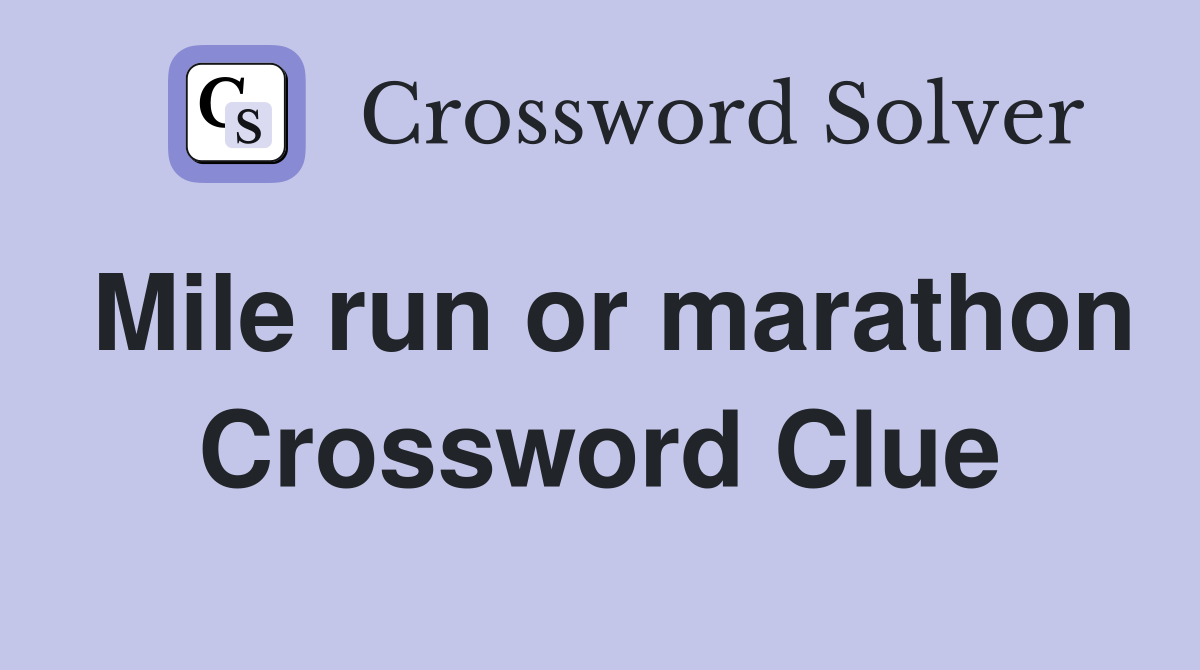 Mile run or marathon Crossword Clue