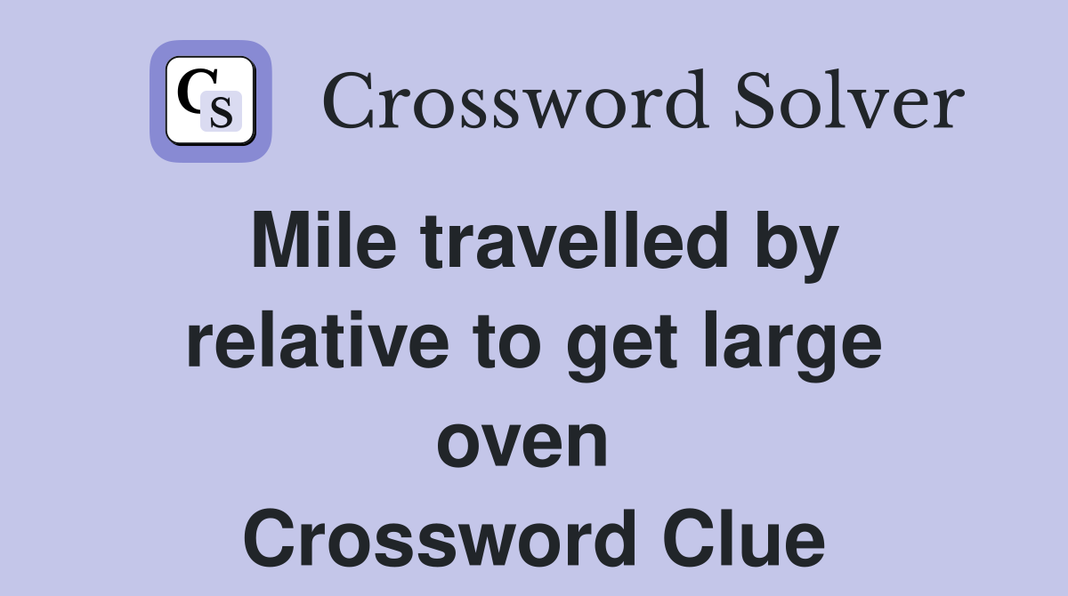 Mile travelled by relative to get large oven  Crossword Clue