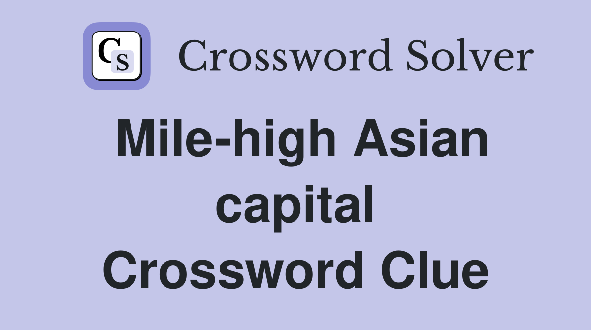 Mile-high Asian capital Crossword Clue