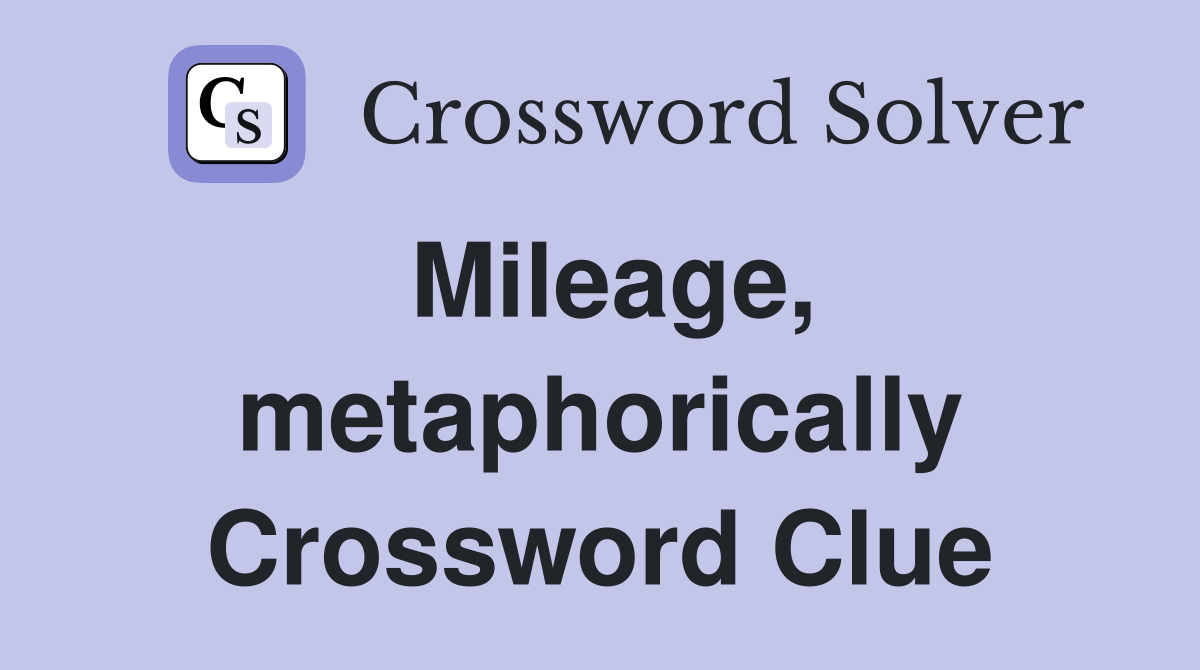 Mileage, metaphorically Crossword Clue
