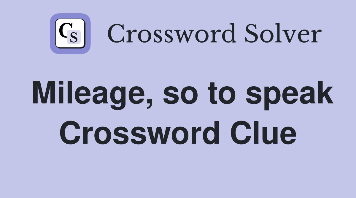 Mileage, so to speak Crossword Clue