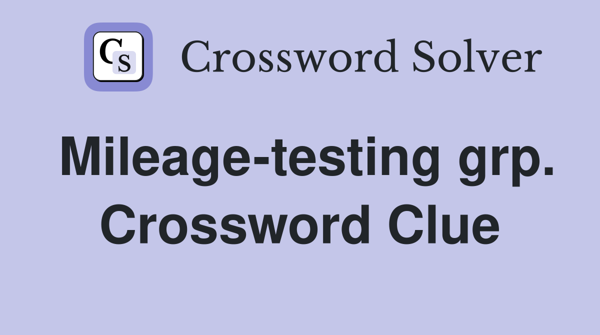 Mileage-testing grp. Crossword Clue