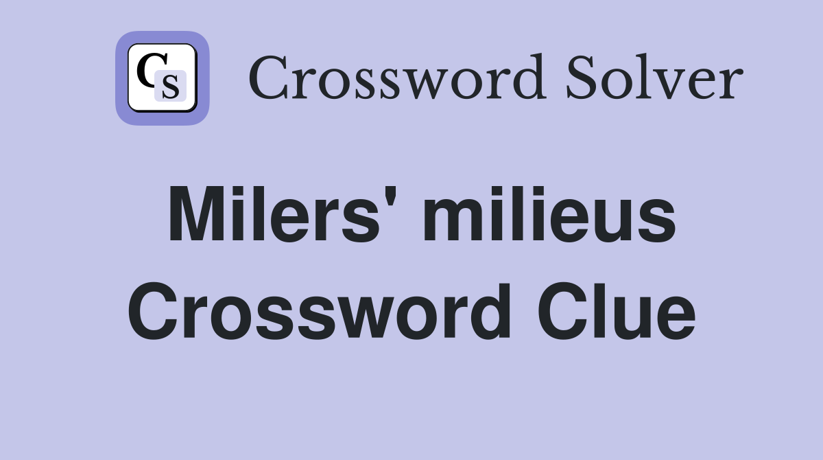 Milers' milieus Crossword Clue