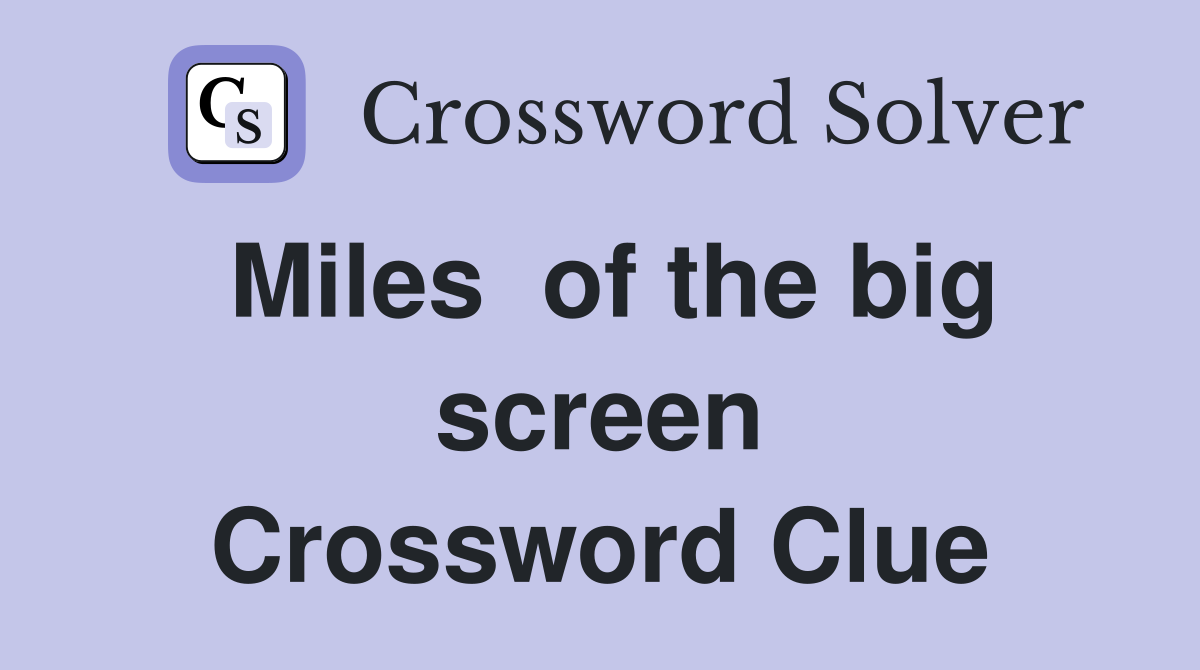 Miles  of the big screen Crossword Clue