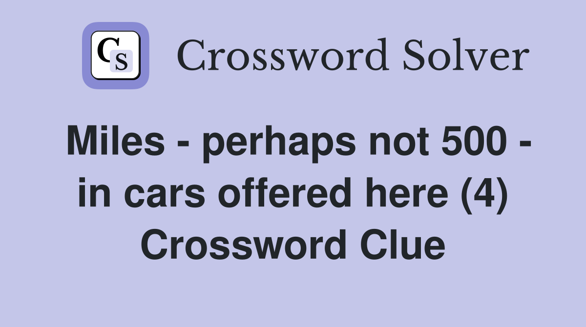Miles - perhaps not 500 - in cars offered here (4) Crossword Clue