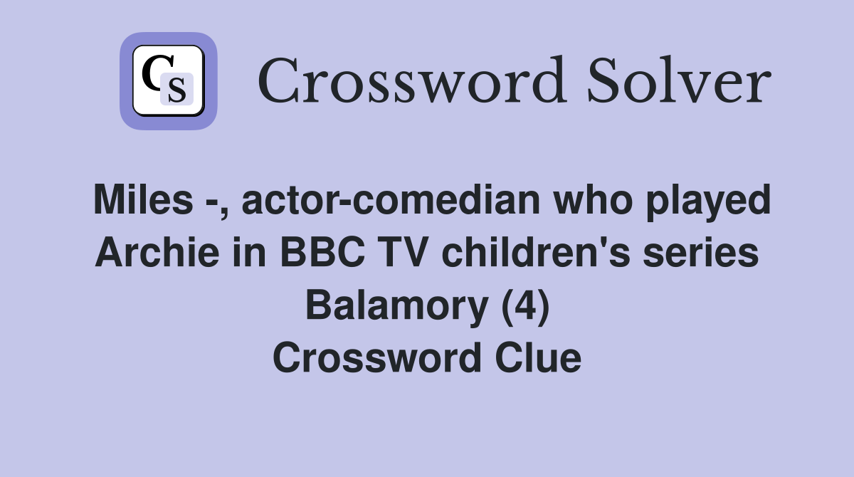 Miles -, actor-comedian who played Archie in BBC TV children's series Balamory (4) Crossword Clue