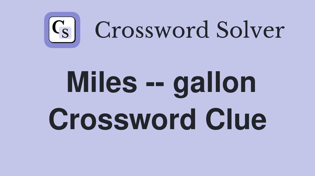 Miles -- gallon Crossword Clue