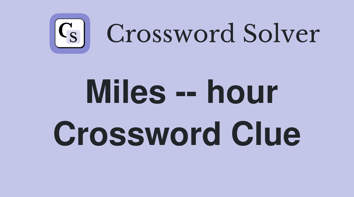 Miles -- hour Crossword Clue