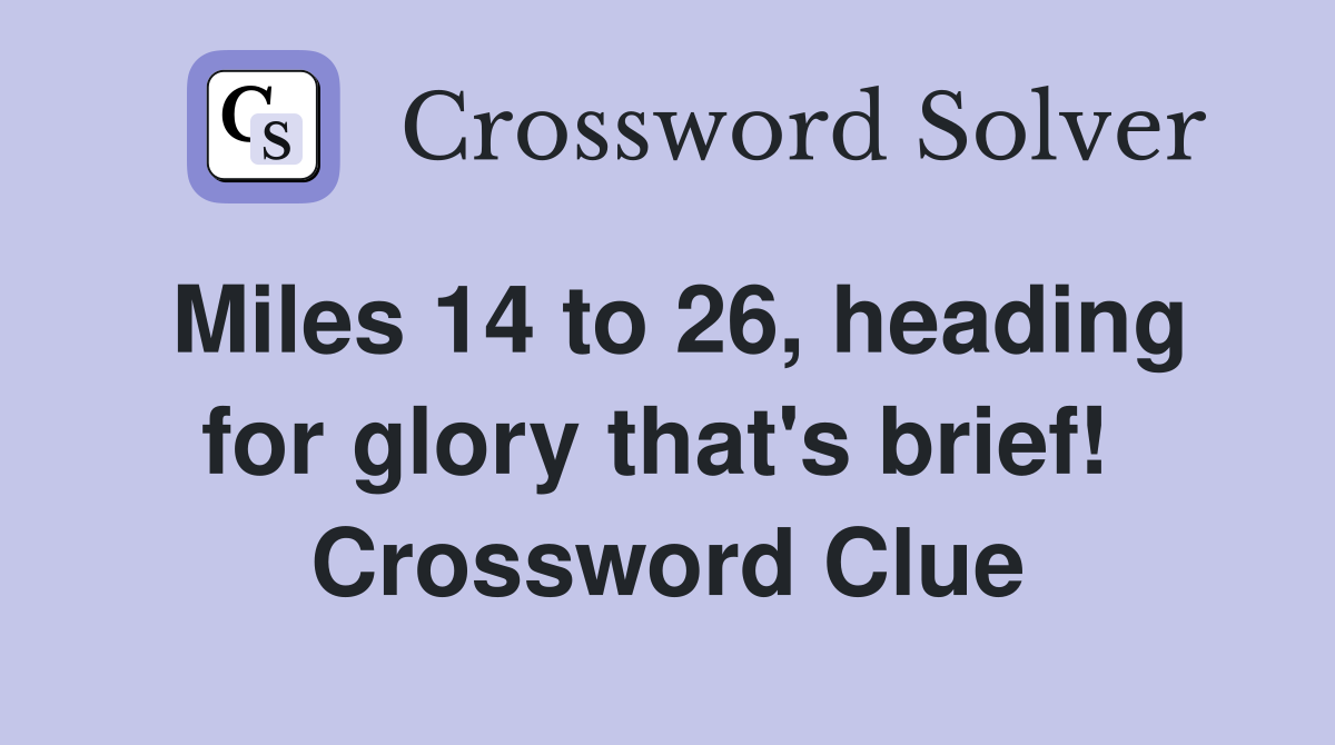 Miles 14 to 26, heading for glory that's brief!  Crossword Clue
