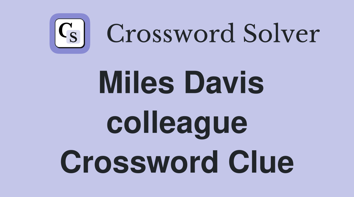 Miles Davis colleague Crossword Clue