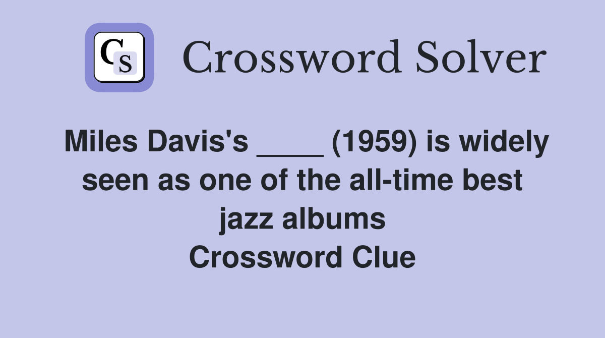 Miles Davis's ____ (1959) is widely seen as one of the all-time best jazz albums Crossword Clue