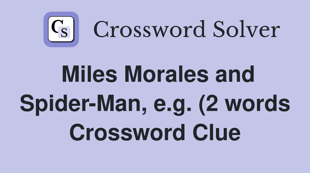 Miles Morales and Spider Man e g (2 words) Crossword Clue Answers Miles Morales and Spider Man e g (2 words) Crossword Clue Answers