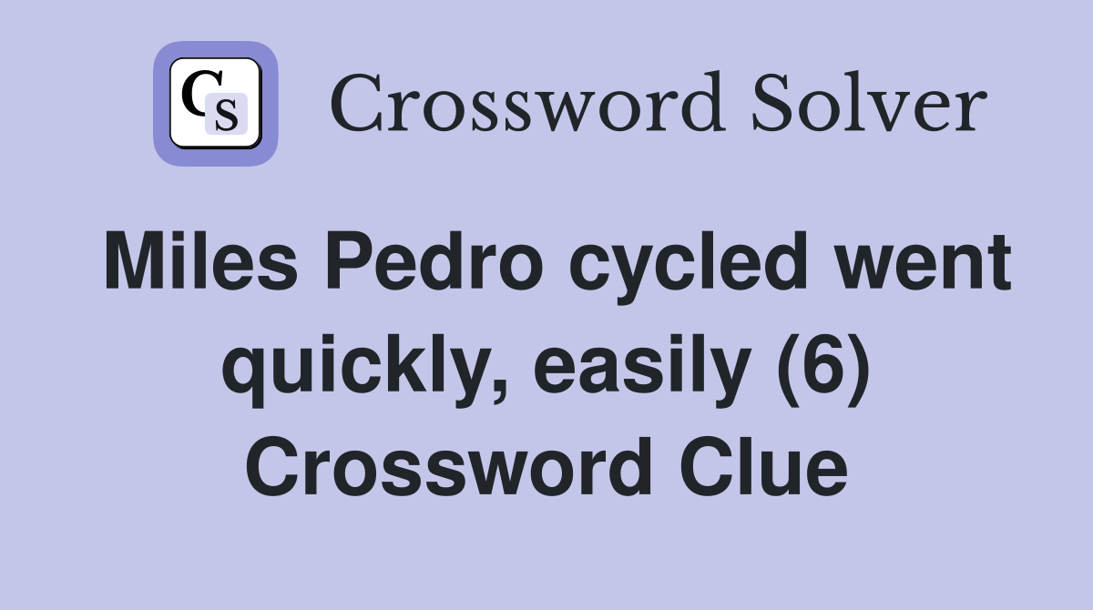 Miles Pedro cycled went quickly, easily (6) Crossword Clue