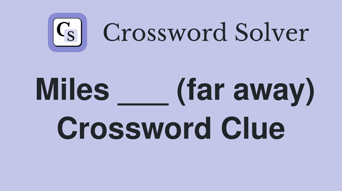 Miles ___ (far away) Crossword Clue