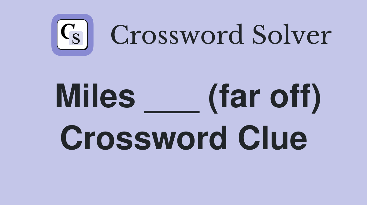 Miles ___ (far off) Crossword Clue