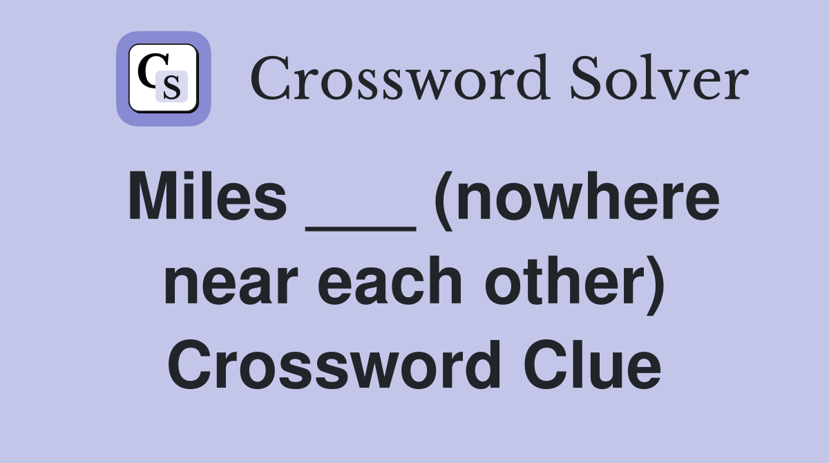 Miles ___ (nowhere near each other) Crossword Clue