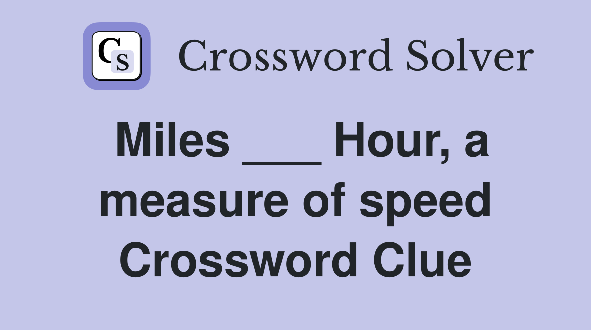 Miles ___ Hour, a measure of speed Crossword Clue