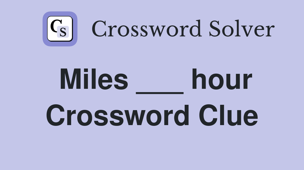 Miles ___ hour Crossword Clue