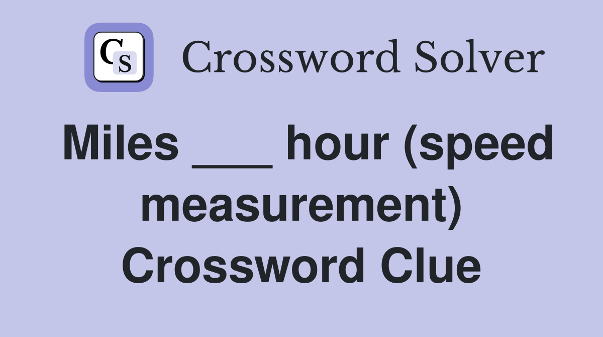 Miles ___ hour (speed measurement) Crossword Clue