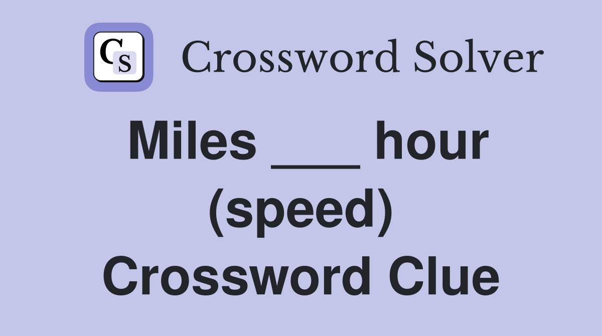 Miles ___ hour (speed) Crossword Clue