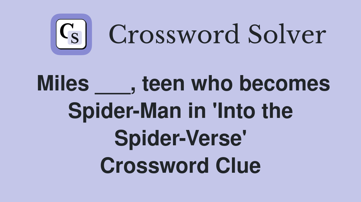 Miles ___, teen who becomes Spider-Man in 'Into the Spider-Verse' Crossword Clue