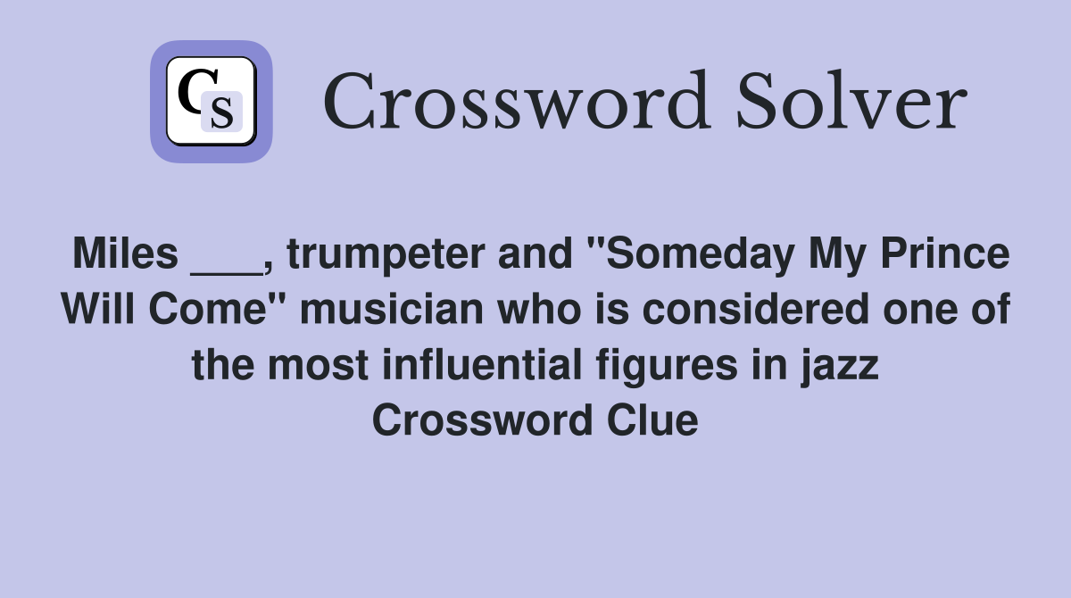 Miles ___, trumpeter and "Someday My Prince Will Come" musician who is considered one of the most influential figures in jazz Crossword Clue