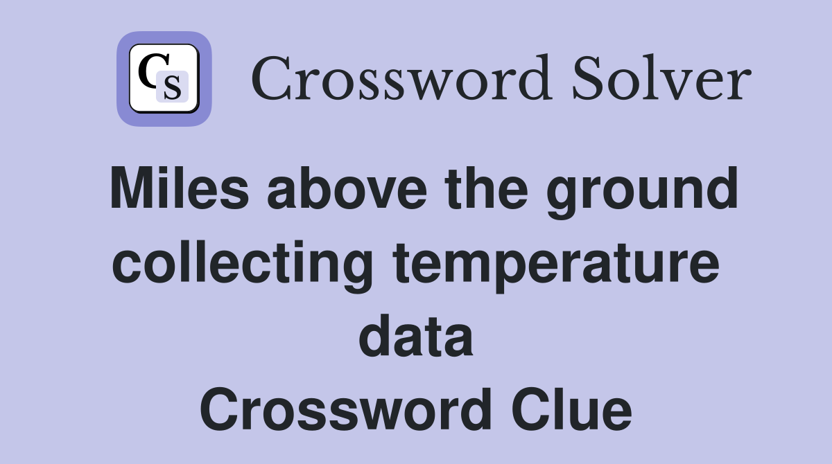 Miles above the ground collecting temperature data Crossword Clue