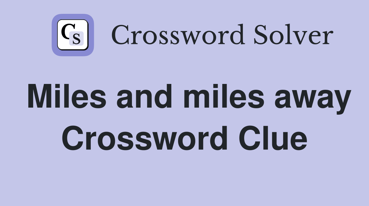 Miles and miles away Crossword Clue