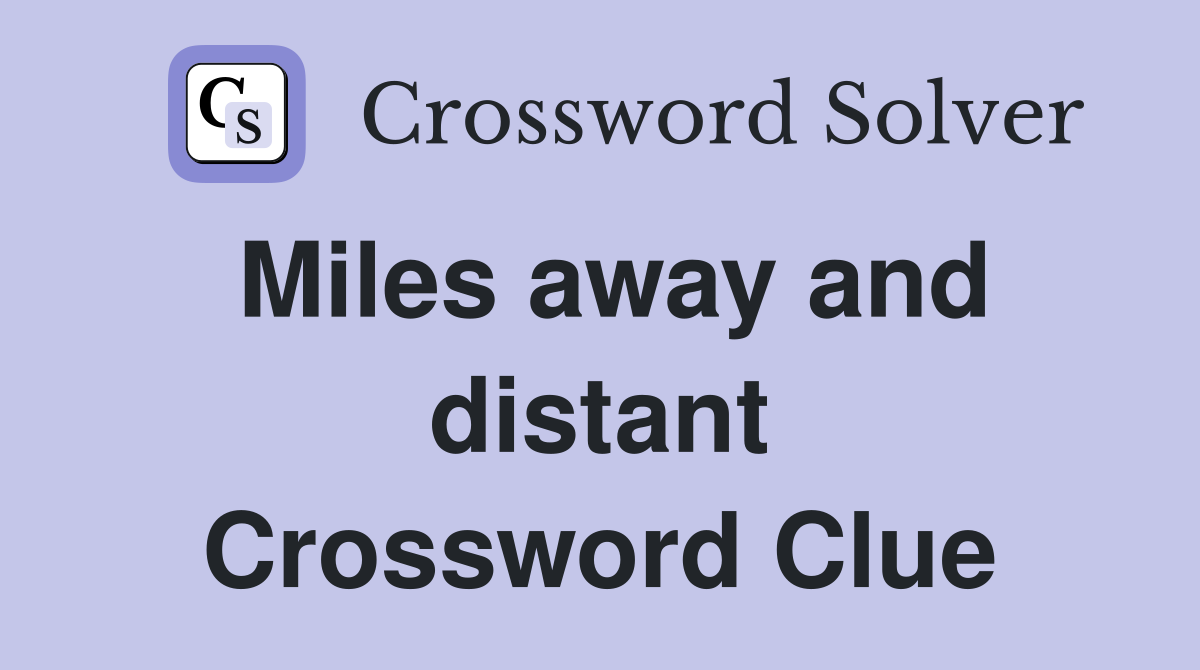 Miles away and distant Crossword Clue