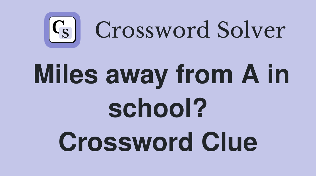 Miles away from A in school? Crossword Clue
