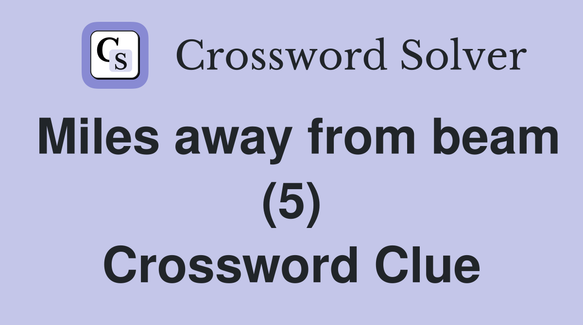 Miles away from beam (5) Crossword Clue