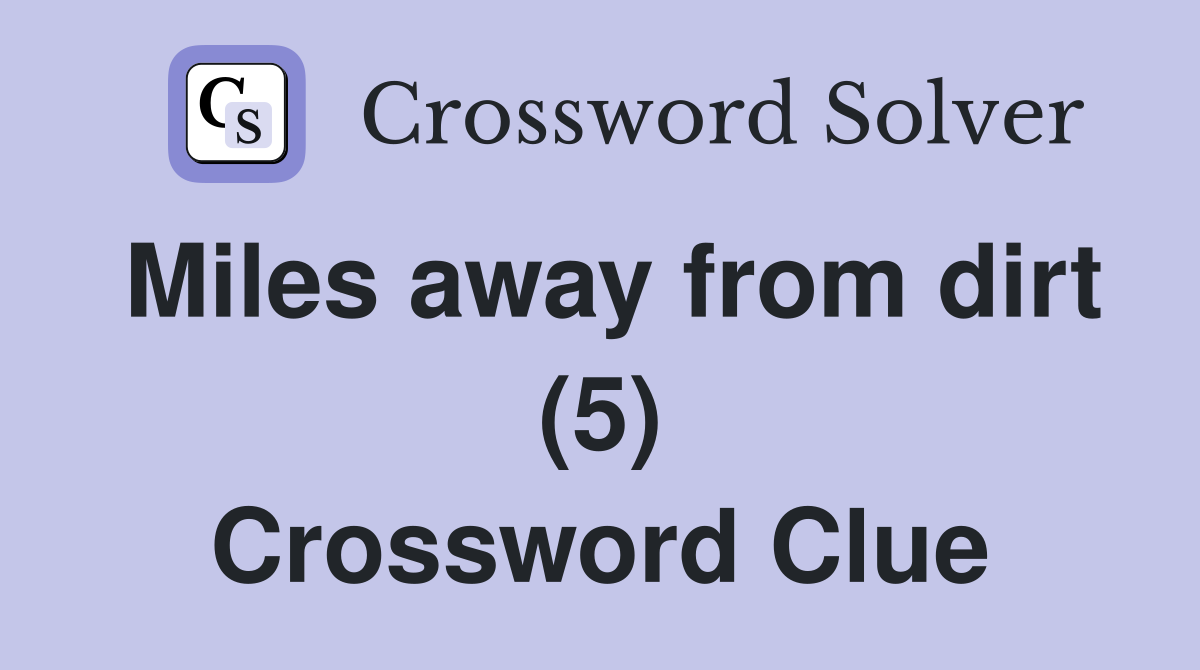 Miles away from dirt (5) Crossword Clue
